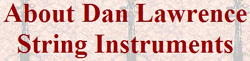 About Dan Lawrence String Instruments -CLICK for linkage.